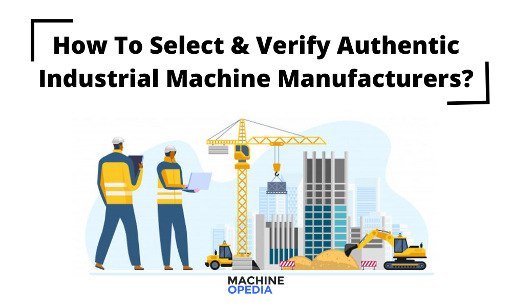 How To Select & Verify Authentic Industrial Machine Manufacturers?