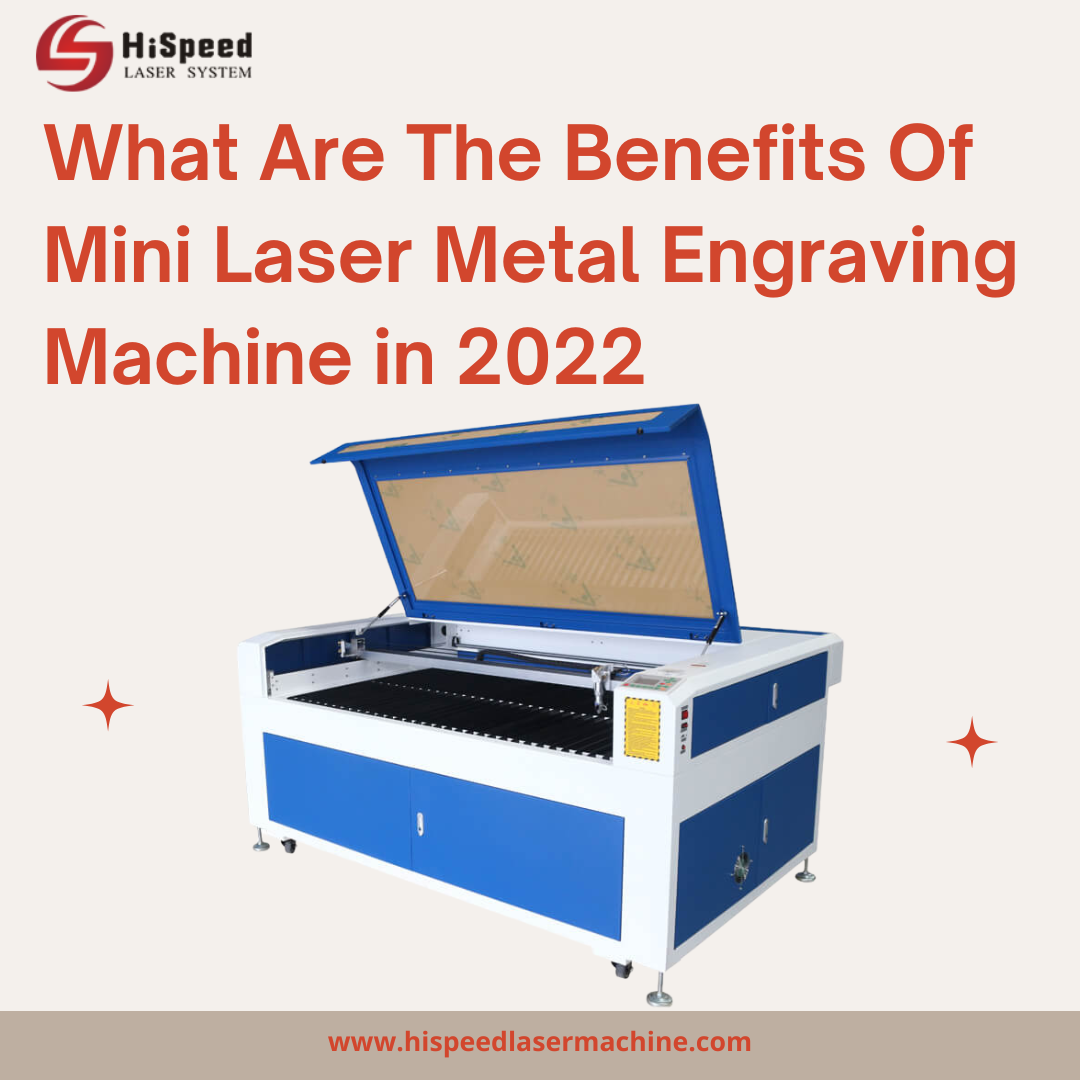 What are the Benefits of Mini Laser Metal Engraving Machine in 2022